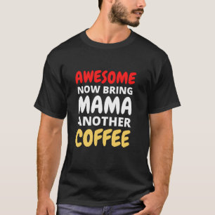 Camiseta Impresionante Ahora Trae A Mamá Otro Café