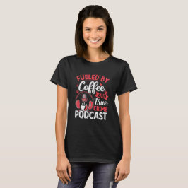 Camiseta Impulsado por el café y el verdadero podcast sobre