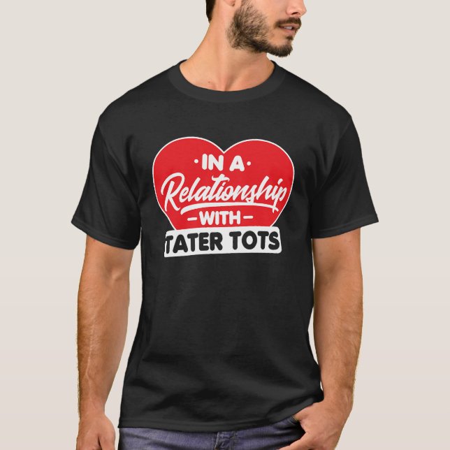 Camiseta In a Relationship with Taters Tots   Tater Tots (Anverso)
