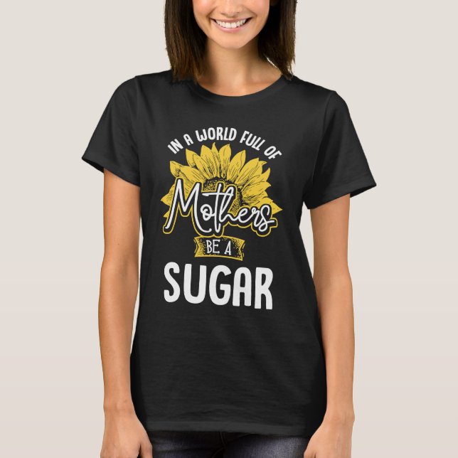 Camiseta In A World Full Of Mothers be a Sugar (Anverso)