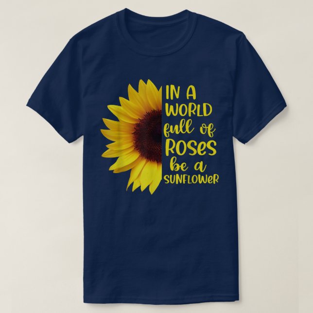 Camiseta In A World Full Of Roses Be A Sunflowers  (Diseño del anverso)