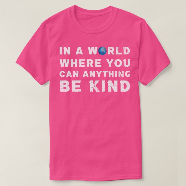 Camiseta in a world where you can anything be kind (Diseño del anverso)