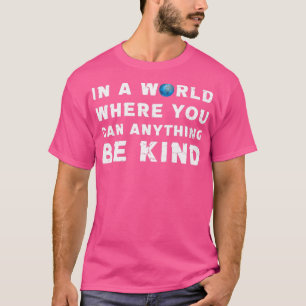 Camiseta in a world where you can anything be kind