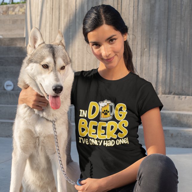 Camiseta In Dog Beers I've Only Had One (Subido por el creador)
