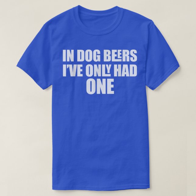 Camiseta In Dog Beers I've Only Had One  (Diseño del anverso)