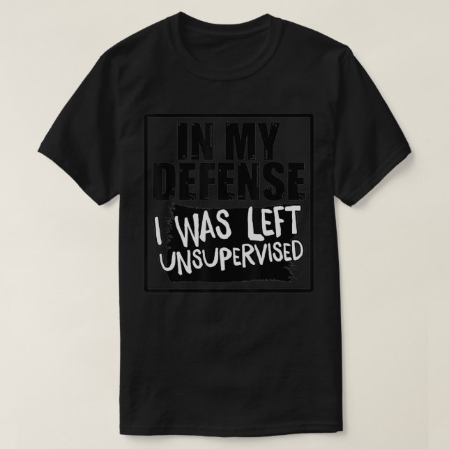 Camiseta In My Defense I Was Left Unsupervised  (Diseño del anverso)