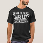 Camiseta In My Defense I Was Left Unsupervised<br><div class="desc">In My Defense I Was Left Unsupervised fathers day,  funny,  father,  dad,  birthday,  mothers day,  humor,  christmas,  cute,  cool,  family,  mother,  daddy,  brother,  husband,  mom,  vintage,  grandpa,  boyfriend,  day,  son,  retro,  sister,  wife,  grandma,  daughter,  kids,  fathers,  grandfather,  love</div>