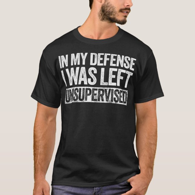 Camiseta In My Defense I Was Left Unsupervised (Anverso)
