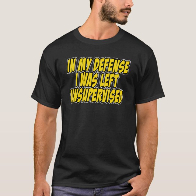 Camiseta In my defense i was left unsupervised Funny Quote  (Anverso)