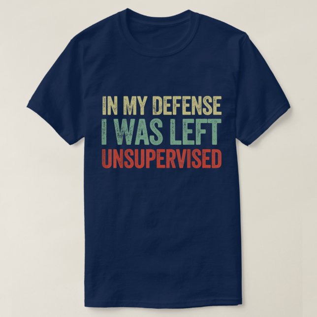 Camiseta In My Defense I Was Left Unsupervised Funny Quotes (Diseño del anverso)