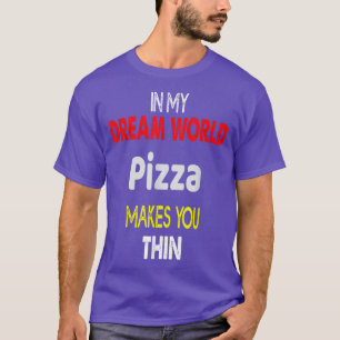 Camiseta In My Dream World Pizza Makes You Thin T-Shirt