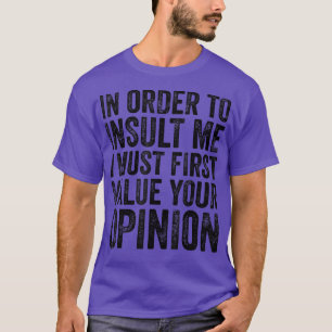 Camiseta In Order To Insult Me I Must First Value Your Opin