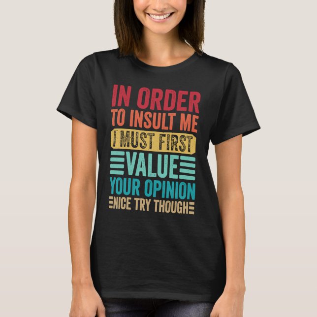 Camiseta In Order To Insult Me I Must First Value Your Opin (Anverso)