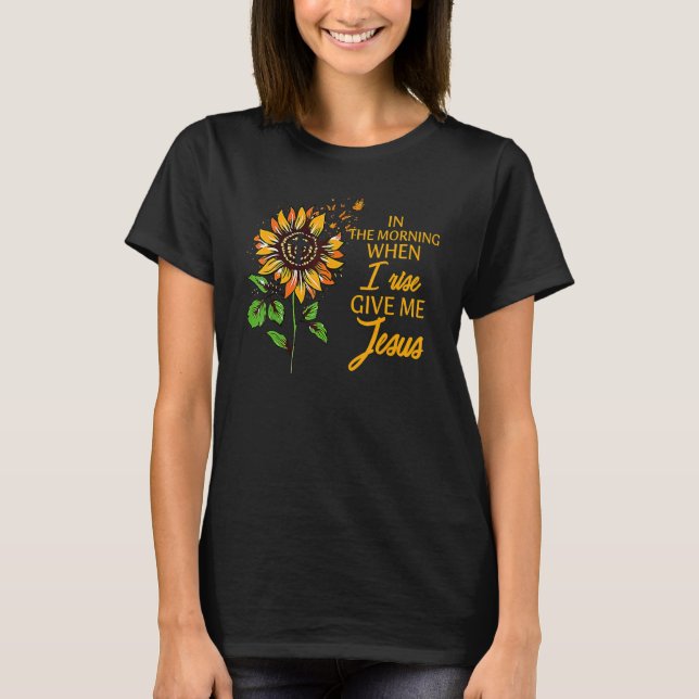 Camiseta In The Morning When I Rise Give Me Jesus Sunflower (Anverso)