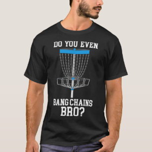 Camiseta ¿Incluso Bang Chaks Bro?