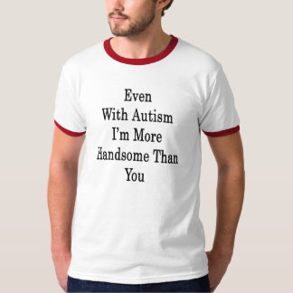 Camiseta Incluso con autismo soy más hermoso que usted