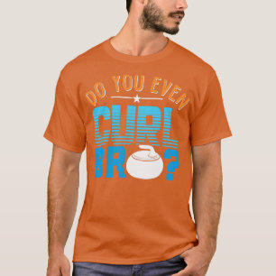 Camiseta ¿Incluso Curlas Camisas Bro Con Roca De Curling De