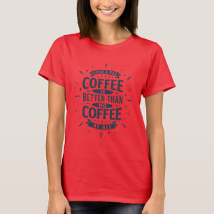 Camiseta Incluso el café malo es mejor que ningún café
