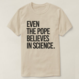Camiseta Incluso el papa cree en la ciencia