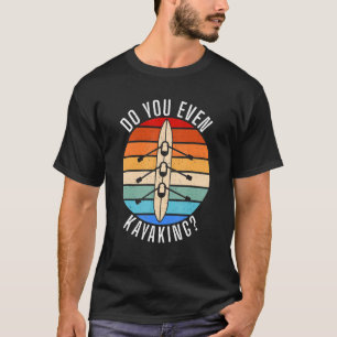 Camiseta ¿Incluso Kayaking Funny Paddler Kayaker?