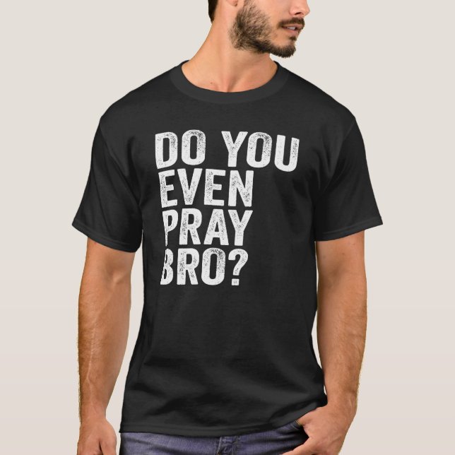 Camiseta ¿Incluso Pray Bro? (Anverso)