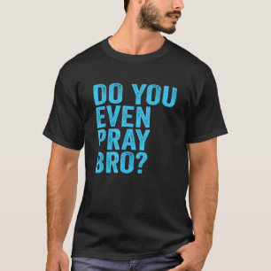 Camiseta ¿Incluso Pray Bro Gracioso Oración Regalo Cristian