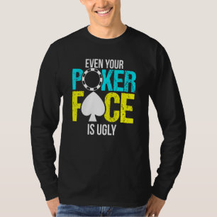 Camiseta Incluso Tu Cara De Póquer Es Feo
