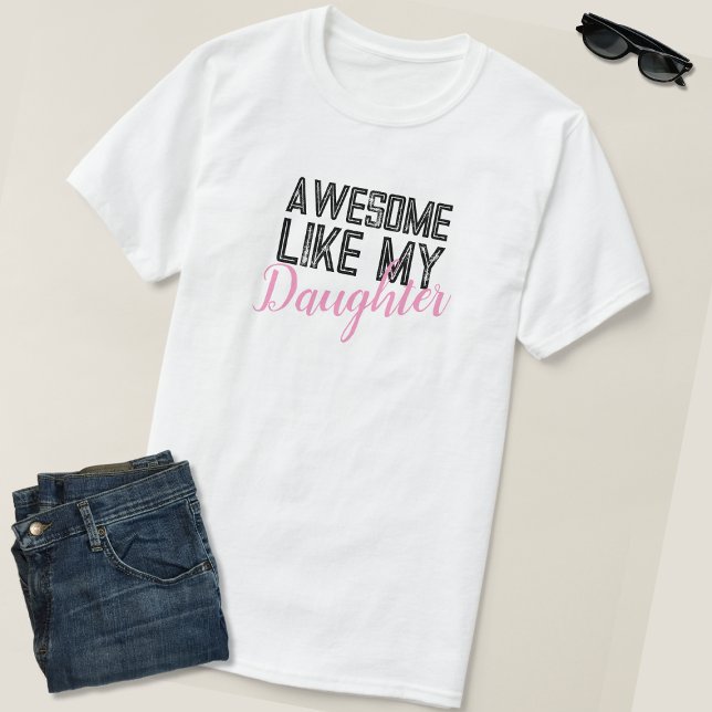 Camiseta Increíble como mi hija, padre orgulloso (Subido por el creador)