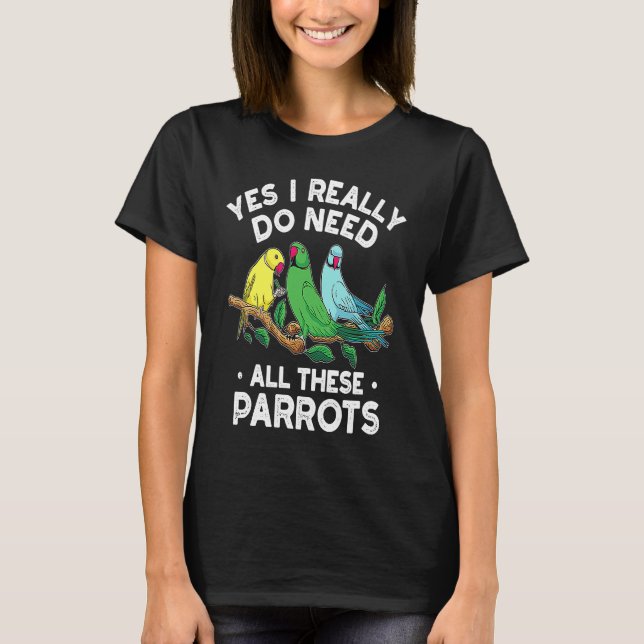 Camiseta Indian Ringneck Parrot I Really Do Need All These  (Anverso)