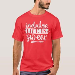 Camiseta indulge la vida es dulce divertido cita de cocina