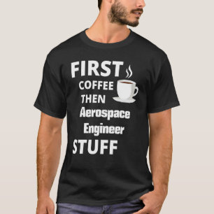 Camiseta Ingeniero Aeroespacial Primero Café Y Después Trab