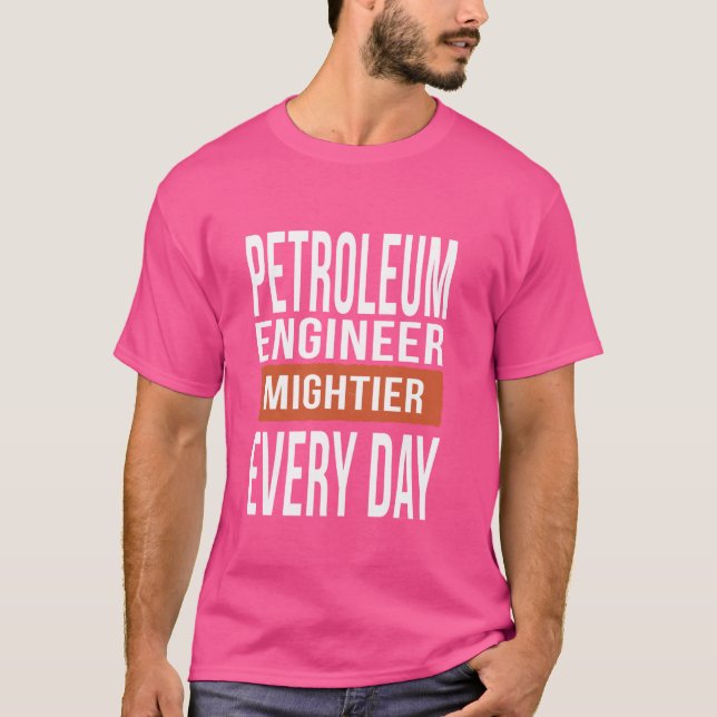 Camiseta Ingeniero de Petróleo Mightier cada día (Anverso)