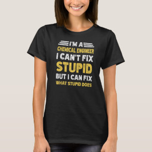 Camiseta Ingeniero químico no puede arreglar lo estúpido
