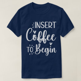 Camiseta Insertar Café Para Comenzar Con Una Cita Humorísti