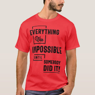 Camiseta Inspirational Quote Impossible Until Somebody Did 