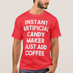 Camiseta Instant Artificial Candy Maker Just Add Coffee1082