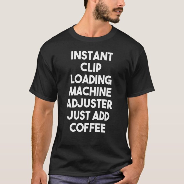 Camiseta Instant Clip Loading Machine Adjuster Just Add Cof (Anverso)