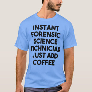 Camiseta Instant Forensic Science Technician Just Add Coffe
