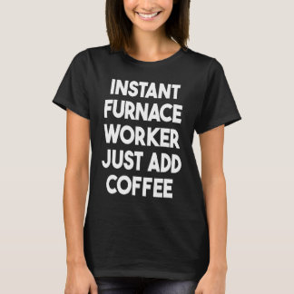 Camiseta Instant Furnace Worker Just Add Coffee