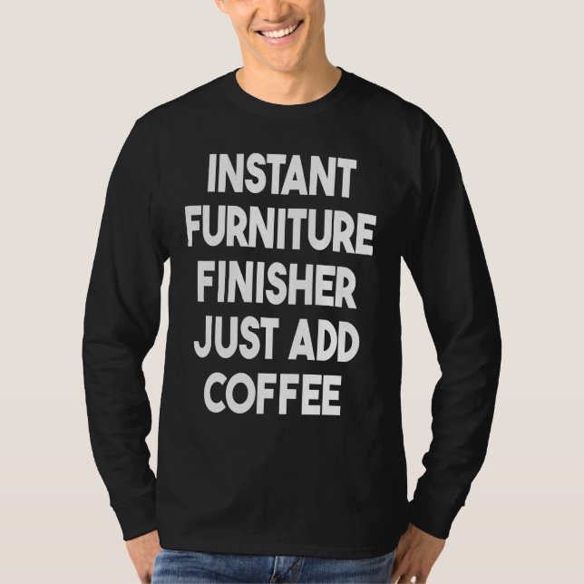 Camiseta Instant Furniture Finisher Just Add Coffee (Anverso)