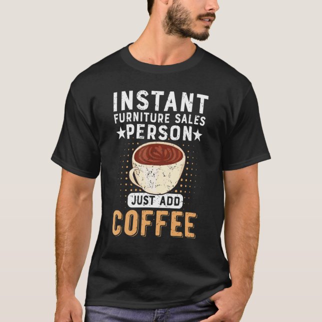 Camiseta Instant Furniture Sales Person Just Add Coffee (Anverso)