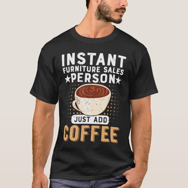 Camiseta Instant Furniture Sales Person Just Add Coffee (Anverso)