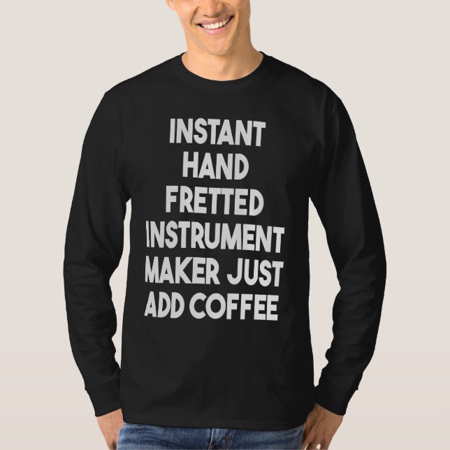 Camiseta Instant Hand Fretted Instrument Maker Just Add Cof (Anverso)