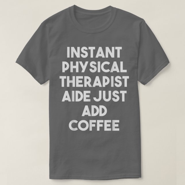 Camiseta Instant Physical Therapist Aide Just Add Coffee  F (Diseño del anverso)