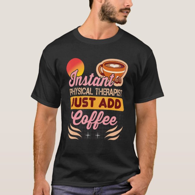 Camiseta Instant Physical Therapist Just Add Coffee for The (Anverso)