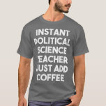 Camiseta Instant Political Science Teacher Just Add Coffee<br><div class="desc">Instant Political Science Teacher Just Add Coffee - Funny  .</div>