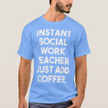 Camiseta Instant Social Work Teacher Just Add Coffee  Funny<br><div class="desc">Instant Social Work Teacher Just Add Coffee  Funny  .</div>