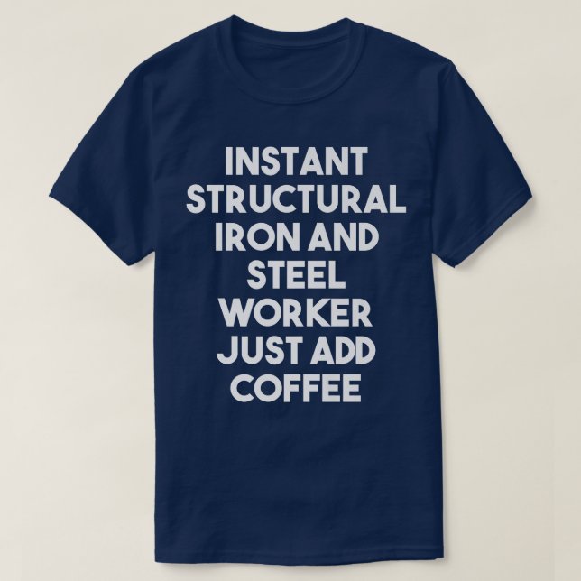 Camiseta Instant Structural Iron And Steel Worker Just Add  (Diseño del anverso)