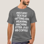 Camiseta Instant Tetile Knitting Machine Setter Just Add Co<br><div class="desc">Instant Tetile Knitting Machine Setter Just Add Coffee Premium  .</div>