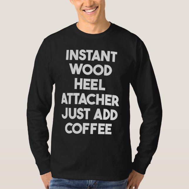 Camiseta Instant Wood Heel Attacher Just Add Coffee (Anverso)